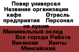 Повар-универсал › Название организации ­ кафе Piligrim › Отрасль предприятия ­ Персонал на кухню › Минимальный оклад ­ 21 000 - Все города Работа » Вакансии   . Ханты-Мансийский,Нефтеюганск г.